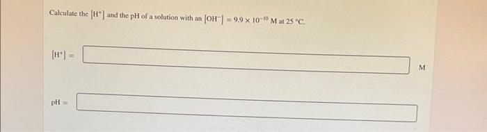 Calculate The And The Ph Of A Solution With An Oh 99 X 10 Mat 25 C M Ph 1