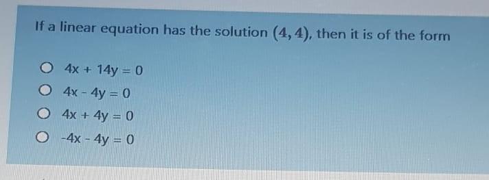 If A Linear Equation Has The Solution 4 4 Then It Is Of The Form 0 4x 14y 0 4x 4y 0 0 4x 4y 0 0 4x 4y 1