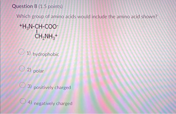 Question 2 1 5 Points Which Group Of Amino Acids Would Include The Amino Acid Shown H3n Ch Coo Ch Oh 1 Hydrophob 6