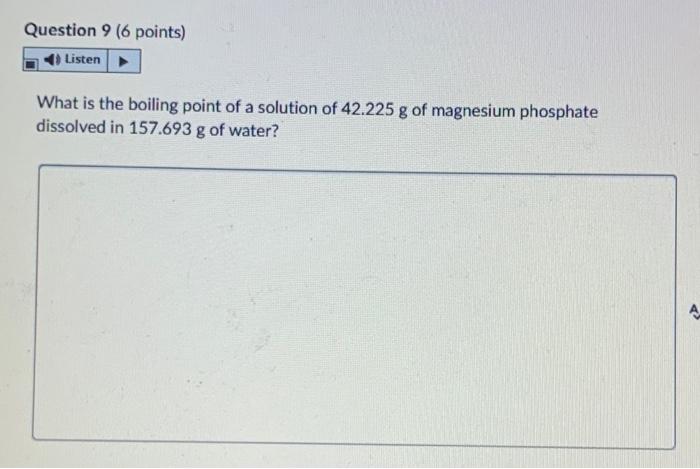 Question 9 6 Points Listen What Is The Boiling Point Of A Solution Of 42 225 G Of Magnesium Phosphate Dissolved In 157 1
