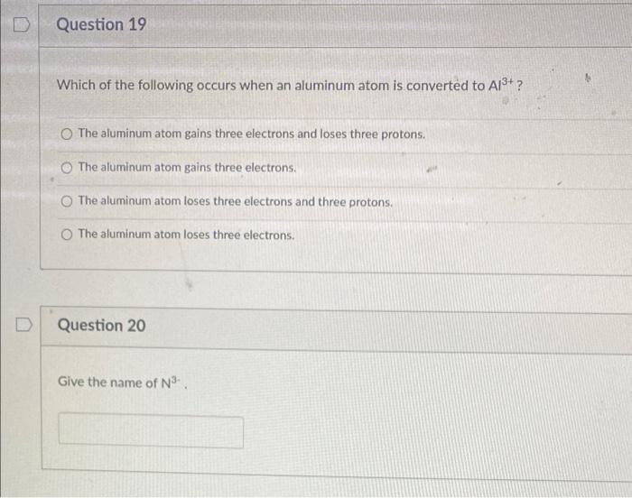 Question 19 Which Of The Following Occurs When An Aluminum Atom Is Converted To A13 The Aluminum Atom Gains Three Ele 1