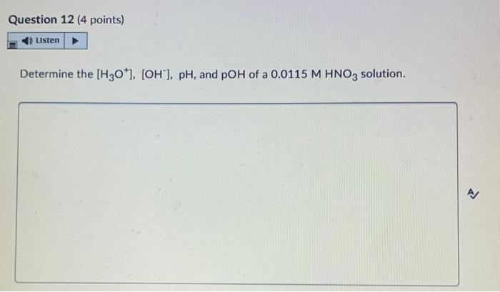 Question 12 4 Points Usten Determine The H30 Oh Ph And Poh Of A 0 0115 M Hno3 Solution A 1
