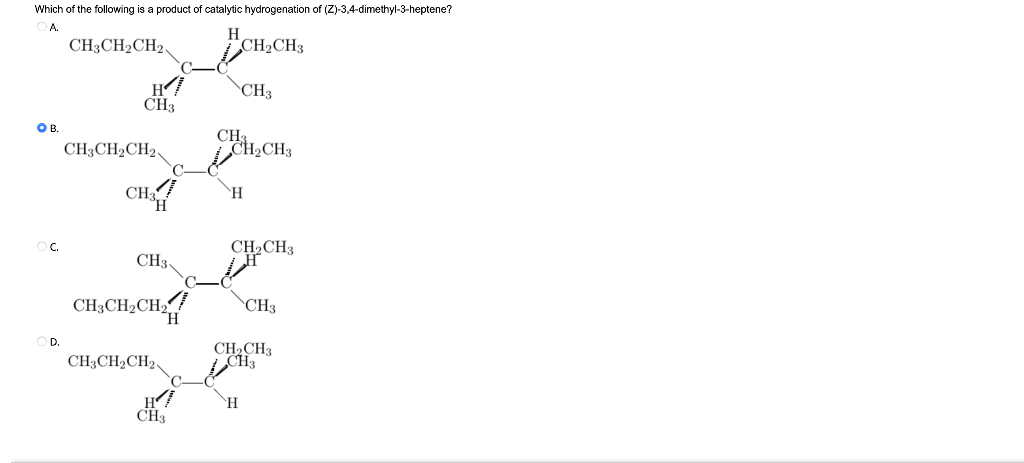 Which Of The Following Is A Product Of Catalytic Hydrogenation Of Z 3 4 Dimethyl 3 Heptene H Ch3ch2ch2 Ch2ch3 A Ch3 C 1