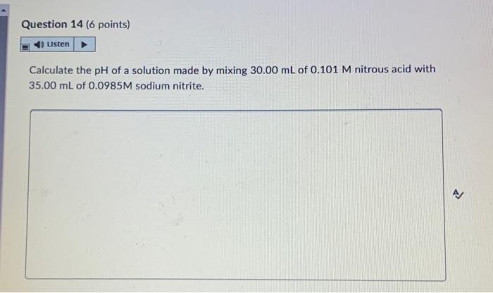 Question 14 6 Points Listen Calculate The Ph Of A Solution Made By Mixing 30 00 Ml Of 0 101 M Nitrous Acid With 35 00 1