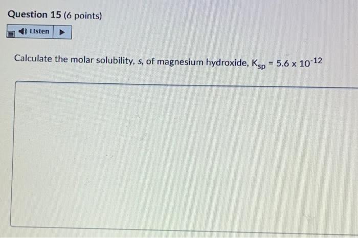 Question 15 6 Points Listen Calculate The Molar Solubility S Of Magnesium Hydroxide Ksp 5 6 X 10 12 1