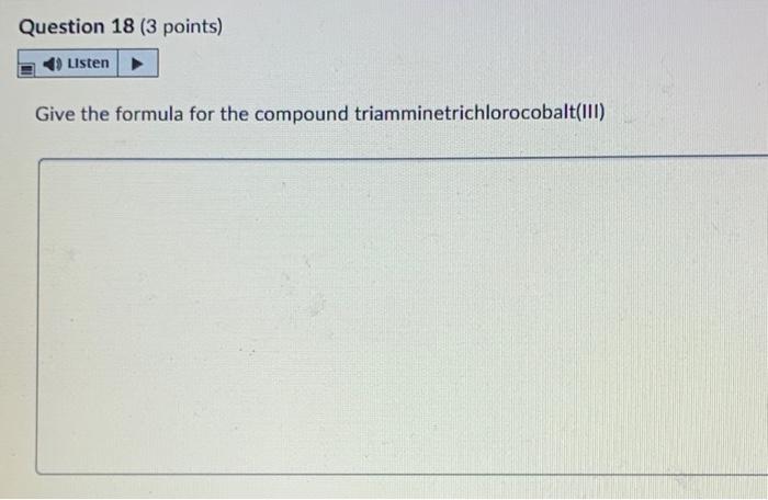 Question 18 3 Points Listen Give The Formula For The Compound Triamminetrichlorocobalt Iii 1