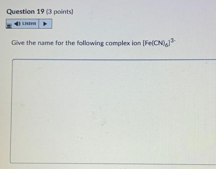 Question 19 3 Points Listen Give The Name For The Following Complex Ion Fe Cn 613 1