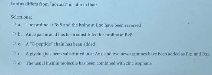 Lantus Differs From Normal Insulin In That Select One A The Proline At B28 And The Lysine At B29 Have Been Reversed 1