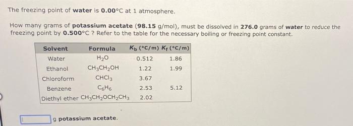 The Freezing Point Of Water Is 0 00 C At 1 Atmosphere How Many Grams Of Potassium Acetate 98 15 G Mol Must Be Dissol 1