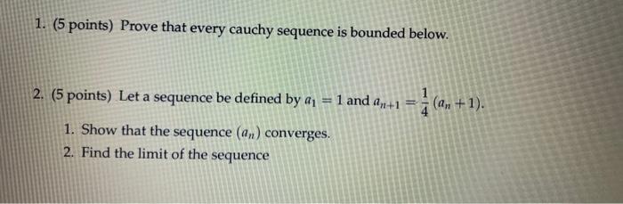 1 5 Points Prove That Every Cauchy Sequence Is Bounded Below 2 5 Points Let A Sequence Be Defined By A 1 And An 1