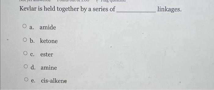 Kevlar Is Held Together By A Series Of Linkages O A Amide O B Ketone Oc Ester O D Amine O E Cis Alkene 1