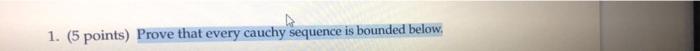 1 5 Points Prove That Every Cauchy Sequence Is Bounded Below 1