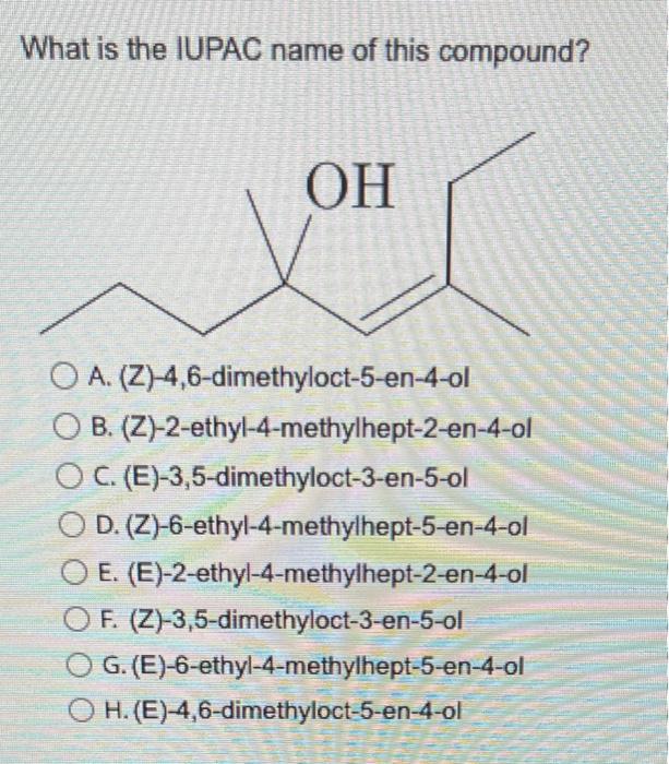 What Is The Iupac Name Of This Compound Oh O A Z 4 6 Dimethyloct 5 En 4 Ol O B Z 2 Ethyl 4 Methylhept 2 En 4 Ol O 1