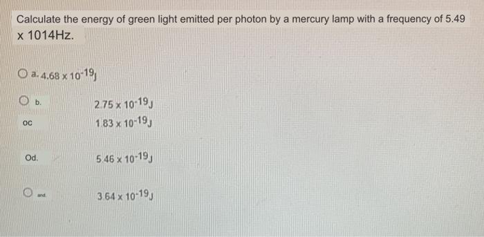 Calculate The Energy Of Green Light Emitted Per Photon By A Mercury Lamp With A Frequency Of 5 49 X 1014hz O A 4 68 X 1