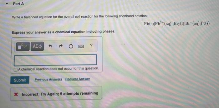 Part A Write A Balanced Equation For The Overall Cell Reaction For The Following Shorthand Notation Pb S Pb2 Aq Br 1