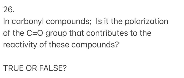 26 In Carbonyl Compounds Is It The Polarization Of The C O Group That Contributes To The Reactivity Of These Compounds 1
