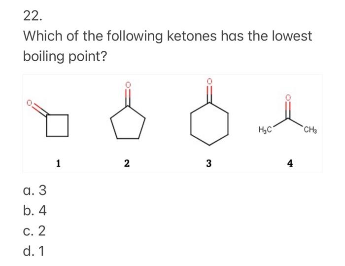 22 Which Of The Following Ketones Has The Lowest Boiling Point H2c Ch3 1 2 2 3 4 A 3 B 4 C 2 D 1 1