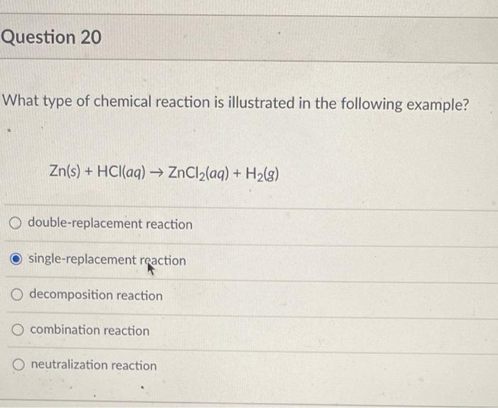 Question 20 What Type Of Chemical Reaction Is Illustrated In The Following Example Zn S Hcl Aq Zncl2 Aq H2 8 1