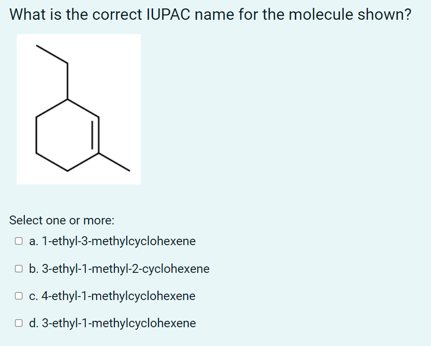 What Is The Correct Iupac Name For The Molecule Shown Select One Or More O A 1 Ethyl 3 Methylcyclohexene Ob 3 Ethyl 1