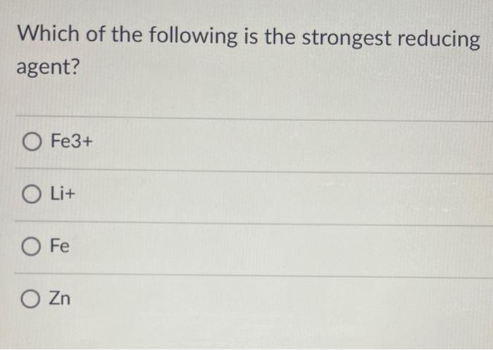 Which Of The Following Is The Strongest Reducing Agent O Fe3 O Li O Fe O Zn 1