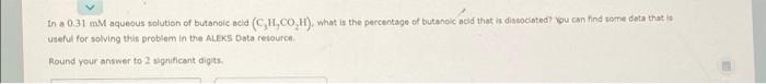 In A 0 31 Mm Aqueous Solution Of Butanoic Acid Ch Co I What Is The Percentage Of Butanoic Acid That Is Die Tocated Y 1