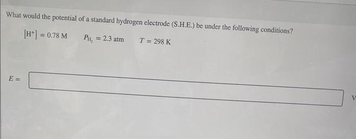What Would The Potential Of A Standard Hydrogen Electrode S H E Be Under The Following Conditions 0 78 M Pi 2 3 1