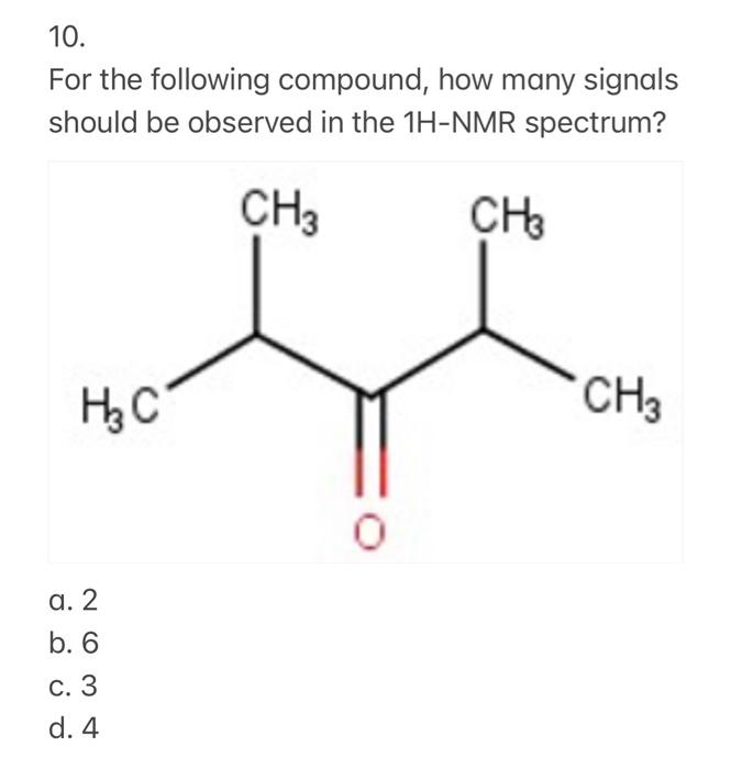 10 For The Following Compound How Many Signals Should Be Observed In The 1h Nmr Spectrum Ch3 Ch3 Hz C Ch3 0 A 2 B 6 1
