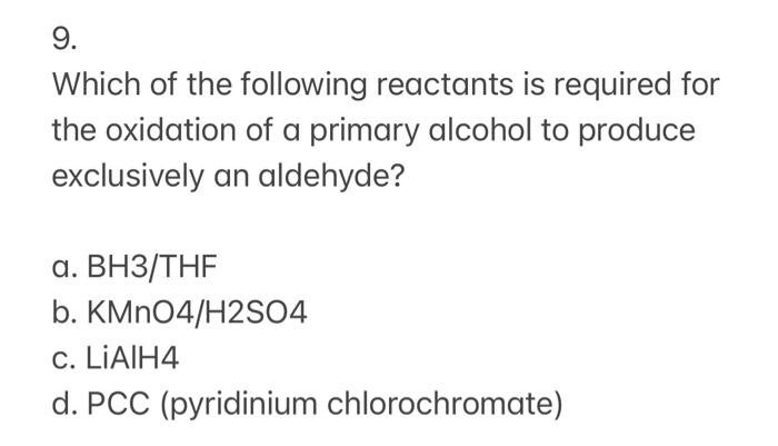 9 Which Of The Following Reactants Is Required For The Oxidation Of A Primary Alcohol To Produce Exclusively An Aldehyd 1