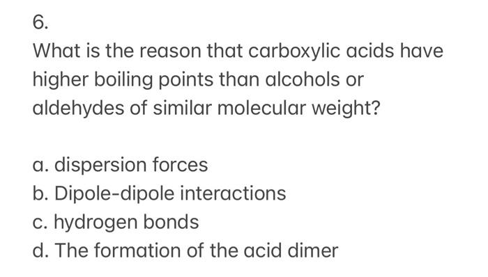6 What Is The Reason That Carboxylic Acids Have Higher Boiling Points Than Alcohols Or Aldehydes Of Similar Molecular W 1