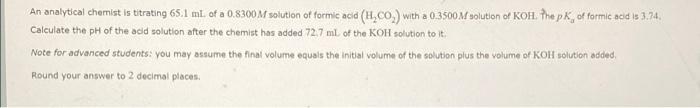 An Analytical Chemist Is Titrating 65 1 Ml Of A 0 8300 M Solutlon Of Formic Acid H Co With A 0 3500 Solution Of Koh 1