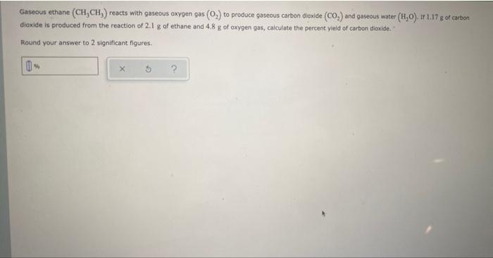 Gaseous Ethane Ch Ch Reacts With Gaseous Oxygen Gas 0 To Produce Gaseous Carbon Dioxide Co And Gaseous Water H 1