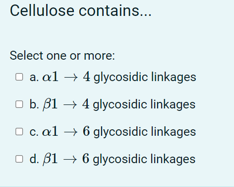 Cellulose Contains Select One Or More A Al 4 Glycosidic Linkages Ob 1 4 Glycosidic Linkages Oc Al 6 Glycosi 1