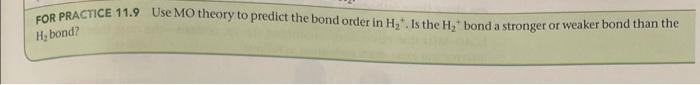 For Practice 11 9 Use Mo Theory To Predict The Bond Order In Hy Is The H Bond A Stronger Or Weaker Bond Than The H 1