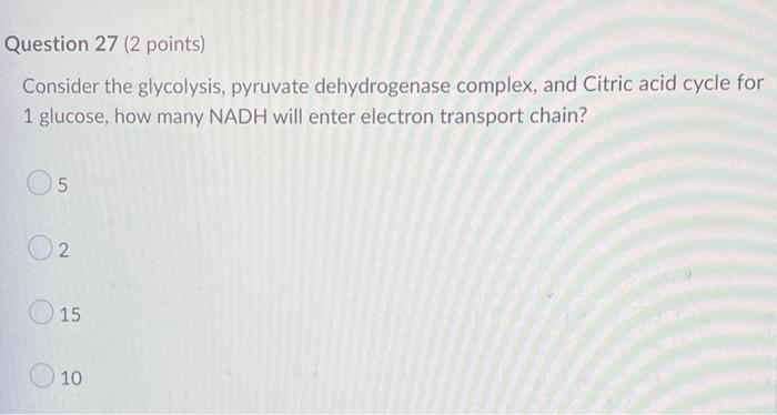 Question 27 2 Points Consider The Glycolysis Pyruvate Dehydrogenase Complex And Citric Acid Cycle For 1 Glucose How 1
