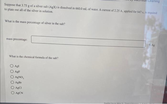 Learning Suppose That 3 75 G Of A Silver Salt Agx Is Dissolved In 660 0 Ml Of Water A Current Of 2 25 A Applied For 1