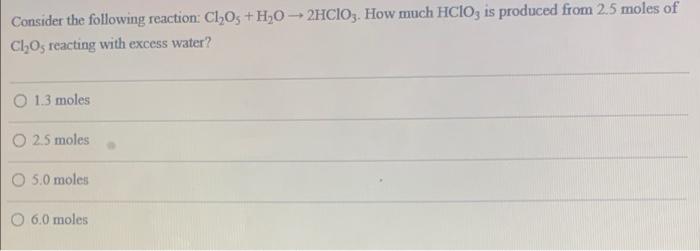 Consider The Following Reaction Cl2o3 H2o 2hcio3 How Much Hclo2 Is Produced From 2 5 Moles Of Cios Reacting With 1