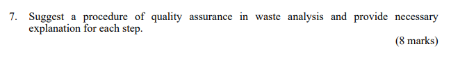 7 Suggest A Procedure Of Quality Assurance In Waste Analysis And Provide Necessary Explanation For Each Step 8 Marks 1