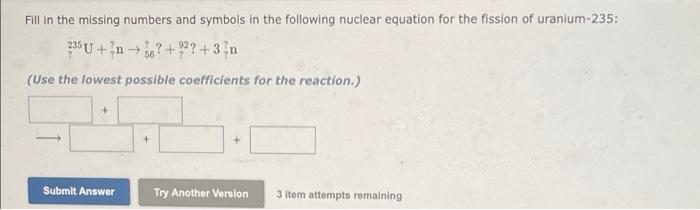Fill In The Missing Numbers And Symbols In The Following Nuclear Equation For The Fission Of Uranium 235 235u N 62 9 1