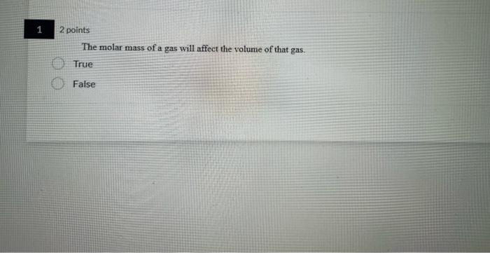 2 Points The Molar Mass Of A Gas Will Affect The Volume Of That Gas True False 2 2 Points Would Tici Be More Soluble 1
