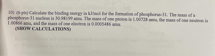 10 6 Pts Calculate The Binding Energy In Kj Mol For The Formation Of Phosphorus 31 The Mass Of A Phosphorus 31 Nucle 1
