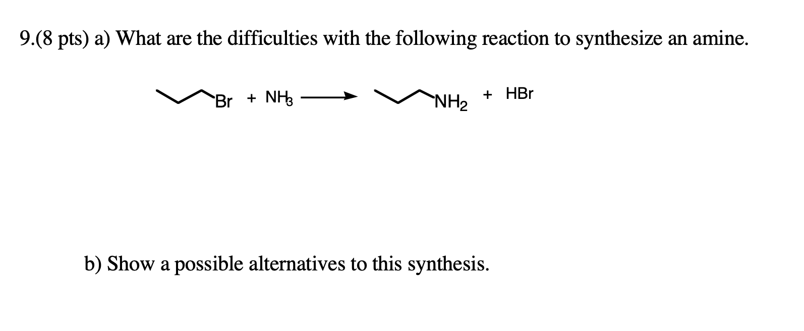 9 8 Pts A What Are The Difficulties With The Following Reaction To Synthesize An Amine Br Nh3 Nh2 Hbr B Show A 1
