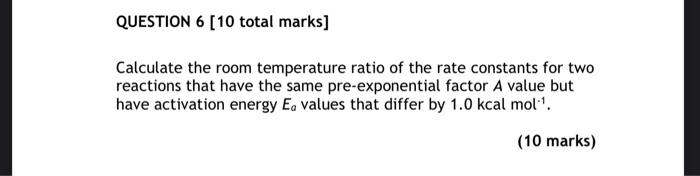 Question 6 10 Total Marks Calculate The Room Temperature Ratio Of The Rate Constants For Two Reactions That Have The S 1