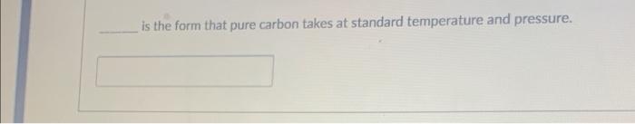Is The Form That Pure Carbon Takes At Standard Temperature And Pressure 1
