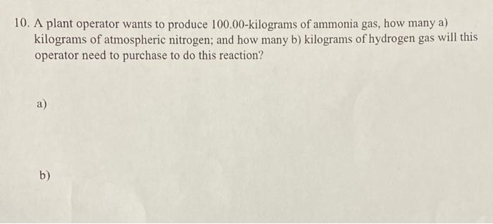 10 A Plant Operator Wants To Produce 100 00 Kilograms Of Ammonia Gas How Many A Kilograms Of Atmospheric Nitrogen An 1