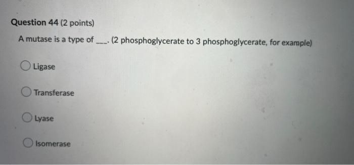 Question 44 2 Points A Mutase Is A Type Of 2 Phosphoglycerate To 3 Phosphoglycerate For Example Ligase Transferas 1