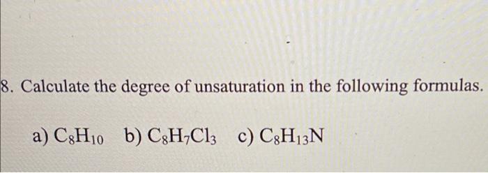 8 Calculate The Degree Of Unsaturation In The Following Formulas A C3h10 B Cxhycl3 C C3h13n 1