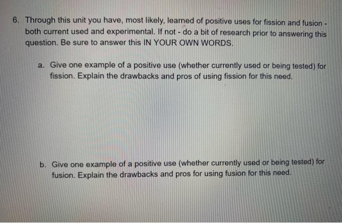 6 Through This Unit You Have Most Likely Learned Of Positive Uses For Fission And Fusion Both Current Used And Expe 1