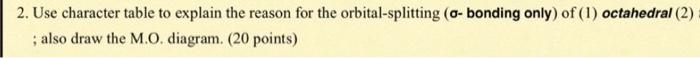 2 Use Character Table To Explain The Reason For The Orbital Splitting O Bonding Only Of 1 Octahedral 2 Also Dr 1