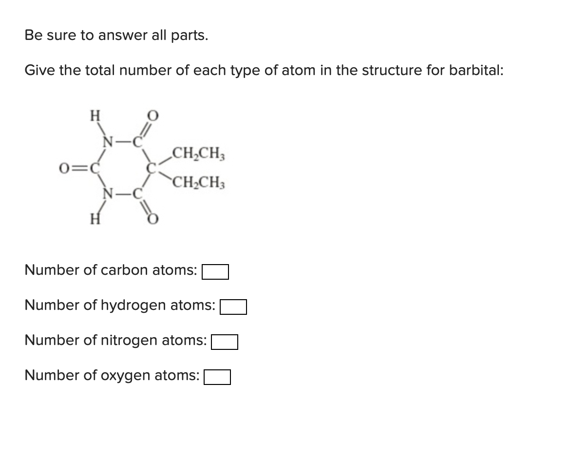 Be Sure To Answer All Parts Give The Total Number Of Each Type Of Atom In The Structure For Barbital H O C Ch Ch Ch2ch 1