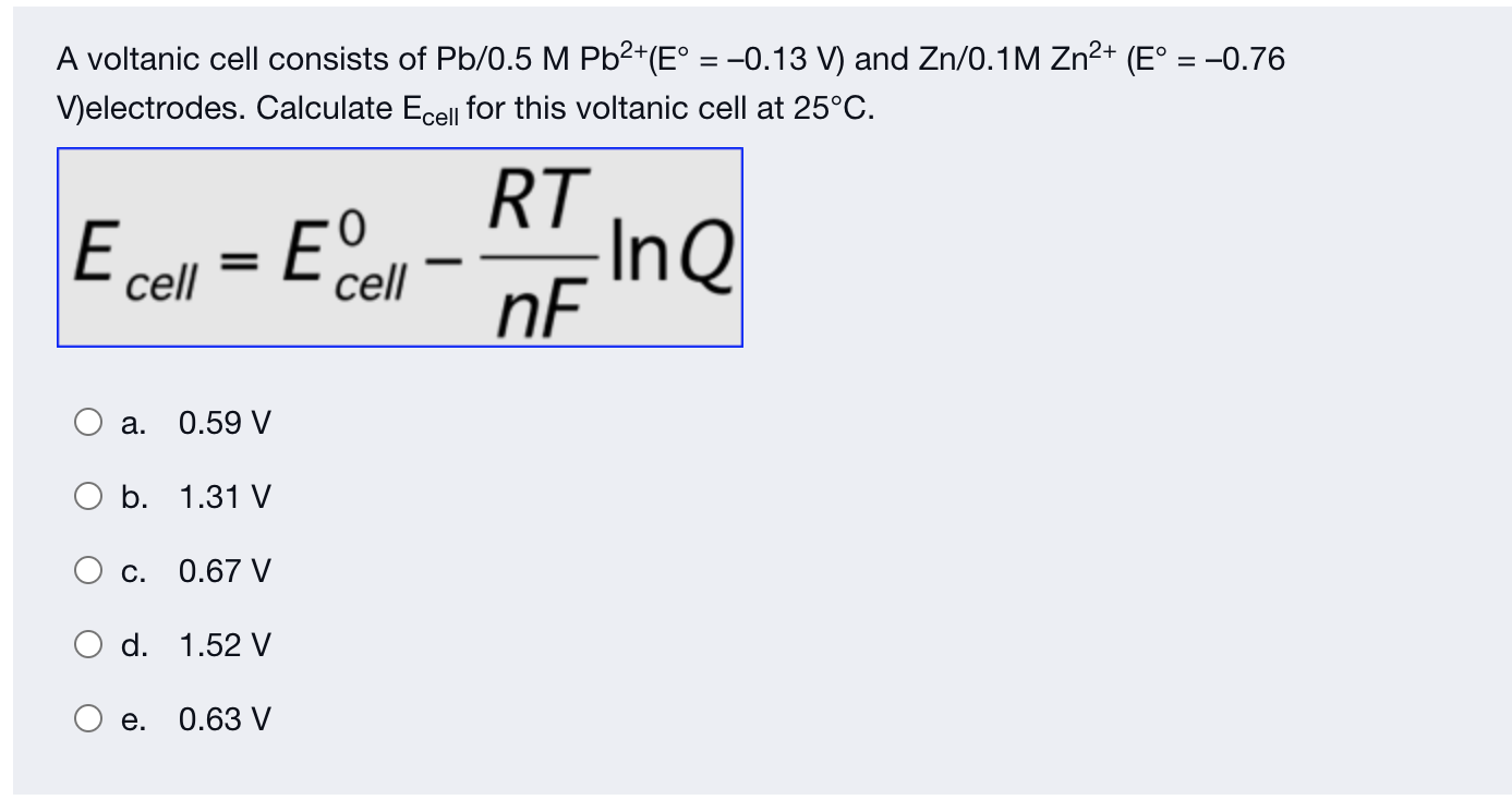 2 A Voltanic Cell Consists Of Pb 0 5 M Pb2 E 0 13 V And Zn 0 1m Zn2 E 0 76 Velectrodes Calculate Ecell F 1